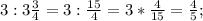 3:3\frac{3}{4}=3:\frac{15}{4}=3*\frac{4}{15}=\frac{4}{5};