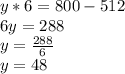 y*6=800-512\\6y=288\\y=\frac{288}{6}\\y=48