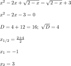 x^2-2x+\sqrt {2-x}=\sqrt{2-x}+3\\\\&#10;x^2-2x-3=0\\\\&#10;D=4+12=16; \ \sqrt D=4\\\\&#10;x_{1/2}= \frac{2\pm4}{2}\\\\&#10;x_1=-1\\\\&#10;x_2=3