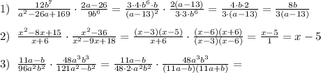 1)\; \; \frac{12b^7}{a^2-26a+169} \cdot \frac{2a-26}{9b^6} = \frac{3\cdot 4\cdot b^6\cdot b}{(a-13)^2} \cdot \frac{2(a-13)}{3\cdot 3\cdot b^6} = \frac{4\cdot b\cdot 2}{3\cdot (a-13)} = \frac{8b}{3(a-13)} \\\\2)\; \; \frac{x^2-8x+15}{x+6} \cdot \frac{x^2-36}{x^2-9x+18}= \frac{(x-3)(x-5)}{x+6} \cdot \frac{(x-6)(x+6)}{(x-3)(x-6)} = \frac{x-5}{1} =x-5\\\\3)\; \; \frac{11a-b}{96a^2b^2} \cdot \frac{48a^3b^3}{121a^2-b^2} = \frac{11a-b}{48\cdot 2\cdot a^2b^2} \cdot \frac{48a^3b^3}{(11a-b)(11a+b)} =