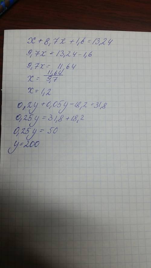 Х+8,7х+1,6=13,24 и еще 0,2у+0,05у-18,2=31,8