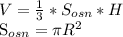 V= \frac{1}{3}* S_{osn}*H&#10;&#10; S_{osn}= \pi R ^{2}