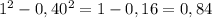 1^{2} - 0,40^{2} =1-0,16=0,84