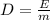 D=\frac{E}{m}