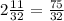 2\frac{11}{32}=\frac{75}{32}