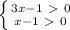 \left \{ {{3x-1\ \textgreater \ 0} \atop {x-1\ \textgreater \ 0}} \right.