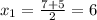 x_1= \frac{7+5}{2}=6