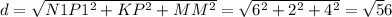 d= \sqrt{ N1P1^{2} + KP^{2} + MM^{2} } = \sqrt{ 6^{2} + 2^{2} + 4^{2} } = \sqrt56}