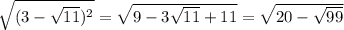 \sqrt{(3- \sqrt{11})^{2} } = \sqrt{9-3 \sqrt{11}+11 } = \sqrt{20- \sqrt{99} }