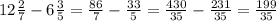 12 \frac{2}{7} - 6\frac{3}{5} = \frac{86}{7} - \frac{33}{5} = \frac{430}{35} - \frac{231}{35}= \frac{199}{35}