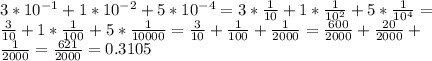 3*10^{-1} +1*10^{-2} +5*10^{-4} =3* \frac{1}{10} +1* \frac{1}{10^{2} }+5* \frac{1}{10 ^{4} } = \\ \frac{3}{10} +1* \frac{1}{100} +5* \frac{1}{10000}= \frac{3}{10}+ \frac{1}{100}+ \frac{1}{2000} = \frac{600}{2000} + \frac{20}{2000}+ \\ \frac{1}{2000}= \frac{621}{2000} =0.3105