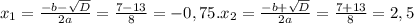 x_{1}=\frac{-b-\sqrt{D}}{2a}=\frac{7-13}{8}=-0,75. x_{2}=\frac{-b+\sqrt{D}}{2a}=\frac{7+13}{8}=2,5