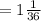 = 1\frac{1}{36}