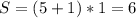 S=(5+1)*1=6