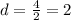 d = \frac{4}{2} = 2