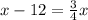 x - 12 = \frac{3}{4}x