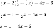 \frac{3}{2} x-2( \frac{1}{2} + \frac{1}{4}x) =4x-6 \\ \\ &#10; \frac{3}{2} x - 1 - \frac{1}{2} x= 4x-6 \\ \\ &#10;x-1=4x-6&#10;