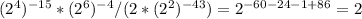 (2^4) ^{-15} *(2^6) ^{-4} /(2*(2^2) ^{-43} )=2 ^{-60-24-1+86} =2