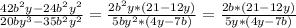 \frac{42b^2y-24b^2y^2}{20by^3-35b^2y^2}=\frac{2b^2y*(21-12y)}{5by^2*(4y-7b)}=\frac{2b*(21-12y)}{5y*(4y-7b)}