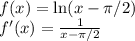 f(x)=\ln(x- \pi /2)\\f'(x)= \frac{1}{x- \pi /2}