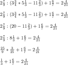 2 \frac{7}{9} : (3 \frac{3}{4}* 5 \frac{1}{3} - 11 \frac{2}{3} ) + 1 \frac{6}{7} = 2 \frac{4}{21} \\ \\ &#10;2 \frac{7}{9} : (3 \frac{3}{4}* 5 \frac{1}{3} - 11 \frac{2}{3} ) + 1 \frac{6}{7} = 2 \frac{4}{21} \\ \\ &#10;2 \frac{7}{9} : (20 - 11 \frac{2}{3} ) + 1 \frac{6}{7} = 2 \frac{4}{21} \\ \\ &#10;2 \frac{7}{9} : 8 \frac{1}{3} + 1 \frac{6}{7} = 2 \frac{4}{21} \\ \\ &#10;\frac{25}{9} * \frac{3}{25} + 1 \frac{6}{7} = 2 \frac{4}{21} \\ \\ &#10; \frac{1}{3} + 1 \frac{6}{7} = 2 \frac{4}{21} \\ \\ &#10;