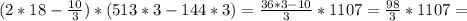 (2*18- \frac{10}{3})*( 513*3-144*3)= \frac{36*3-10}{3} *1107= \frac{98}{3} *1107=