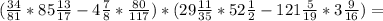 ( \frac{34}{81}*85 \frac{13}{17}-4 \frac{7}{8}* \frac{80}{117})*(29 \frac{11}{35}*52 \frac{1}{2}-121 \frac{5}{19}*3 \frac{9}{16})=