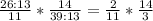 \frac{26:13}{11}*\frac{14}{39:13}=\frac{2}{11}*\frac{14}{3}