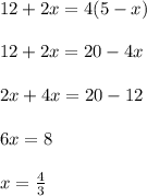 12+2x=4(5-x)\\ \\ 12+2x=20-4x\\ \\ 2x+4x=20-12\\ \\ 6x=8\\ \\ x= \frac{4}{3}