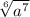 \sqrt[6]{ a^{7} }