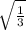 \sqrt{ \frac{1}{3}}