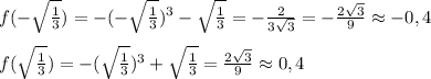 f(-\sqrt{ \frac{1}{3}})=-(-\sqrt{ \frac{1}{3}})^3-\sqrt{ \frac{1}{3}}=- \frac{2}{3\sqrt3}= -\frac{2\sqrt3}{9} \approx-0,4\\\\&#10;f(\sqrt{ \frac{1}{3}})=-(\sqrt{ \frac{1}{3}})^3+\sqrt{ \frac{1}{3}}=\frac{2\sqrt3}{9} \approx0,4