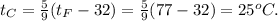 t_C= \frac{5}{9}(t_F -32)= \frac{5}{9} (77-32)=25^oC.