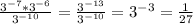 \frac{ 3^{-7} * 3^{-6} }{ 3^{-10} } = \frac{ 3^{-13} }{ 3^{-10} } = 3^{-3} = \frac{1}{27}