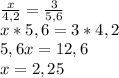 \frac{x}{4,2}=\frac{3}{5,6}\\x*5,6=3*4,2\\5,6x=12,6\\x=2,25