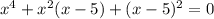 x^4+x^2(x-5)+(x-5)^2=0