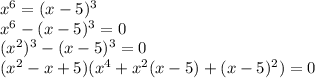 x^6=(x-5)^3\\x^6-(x-5)^3=0\\(x^2)^3-(x-5)^3=0\\(x^2-x+5)(x^4+x^2(x-5)+(x-5)^2)=0