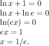 \ln x+1=0\\&#10;\ln x+ \ln e=0\\\ln (ex)=0\\ex=1\\x=1/e.