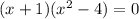 (x+1)( x^{2} -4)=0