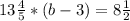 13 \frac{4}{5} *(b-3)=8 \frac{1}{2} &#10;