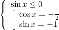 \left\{\begin{array}{l} \sin x \leq 0 \\ \left[\begin{array}{l} \cos x=- \frac{1}{2} \\ \sin x=-1 \end{array} \end{array}