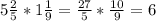 5 \frac{2}{5} * 1\frac{1}{9} = \frac{27}{5} * \frac{10}{9} =6