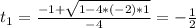 t_{1}= \frac{-1+ \sqrt{1-4*(-2)*1} }{-4}=- \frac{1}{2}