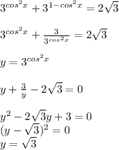 3^{cos^2x}+3^{1-cos^2x}=2 \sqrt{3} \\ \\ &#10;3^{cos^2x}+ \frac{3}{3^{cos^2x}} =2 \sqrt{3} \\ \\ &#10;y=3^{cos^2x} \\ \\ &#10;y+ \frac{3}{y}-2 \sqrt{3}=0 \\ \\ &#10;y^2-2 \sqrt{3} y+3=0 \\ &#10;(y- \sqrt{3} )^2=0 \\ &#10;y= \sqrt{3}