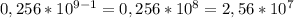 0,256*10^{9-1}=0,256*10^8=2,56*10^7