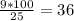 \frac{9*100}{25} =36