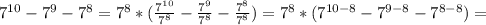 7^{10} - 7^{9}- 7^{8} = 7^{8} *( \frac{ 7^{10} }{ 7^{8} }- \frac{ 7^{9} }{ 7^{8} } - \frac{ 7^{8} }{ 7^{8} } )= 7^{8}*( 7^{10-8}- 7^{9-8} -7^{8-8} )=