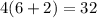 4(6+2)=32