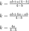 k= \frac{ab+a(4-b) }{4-b} \\ \\ &#10;k= \frac{ab+4a-ab}{4-b} \\ \\ &#10;k= \frac{4a}{4-b}