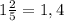 1\frac{2}{5}=1,4